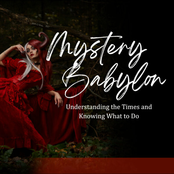 Mystery Babylon: Understanding The Times And Knowing What To Do