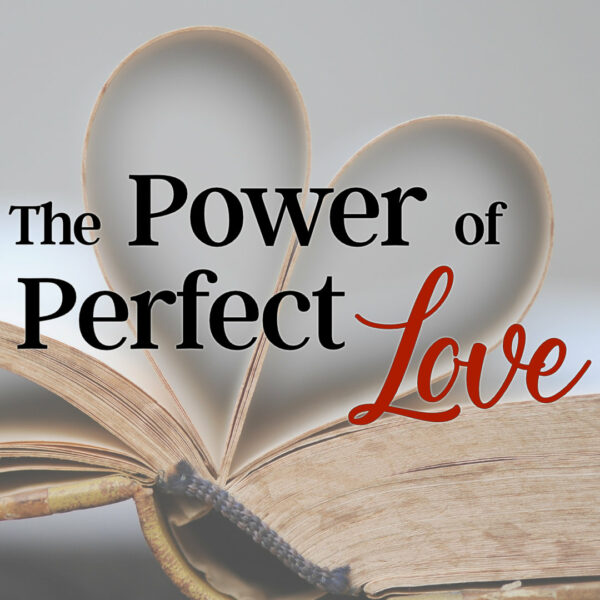 The Power of Perfect Love